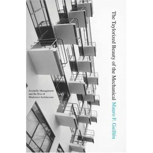 The Taylorized Beauty of the Mechanical: Scientific Management and the Rise of Modernist Architecture