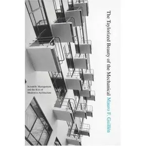 The Taylorized Beauty of the Mechanical: Scientific Management and the Rise of Modernist Architecture