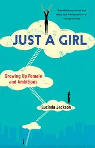 Just a Girl: Growing Up Female and Ambitious