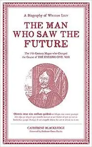 The Man Who Saw the Future: A Biography of William Lilly