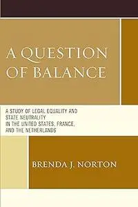 A Question of Balance: A Study of Legal Equality and State Neutrality in the United States, France, and the Netherlands
