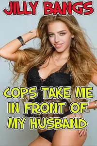 «Cops Take Me In Front Of My Husband» by Jilly Bangs
