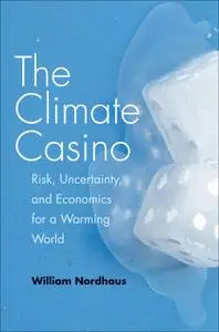 The Climate Casino: Risk, Uncertainty, and Economics for a Warming World