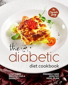 The Diabetic Diet Cookbook: Low-Carb Recipes for a Diabetic-Friendly and Healthy Meal Plan