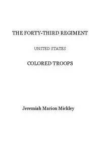 «The Forty-third regiment United States Colored Troops» by Jeremiah Marion Mickley