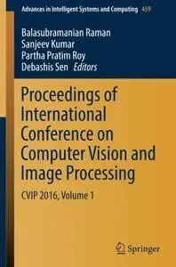 Proceedings of International Conference on Computer Vision and Image Processing: CVIP 2016, Volume 1