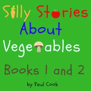 «Silly Stories About Vegetables Books 1 and 2» by Paul Cook