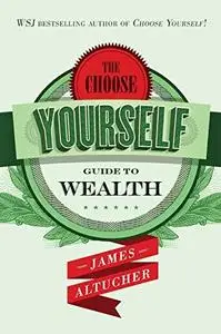 The Choose Yourself Guide To Wealth