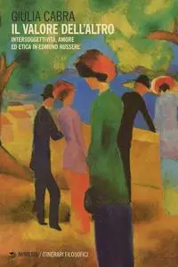 Giulia Cabra - Il valore dell'altro. Intersoggettività, amore ed etica in Edmund Husserl