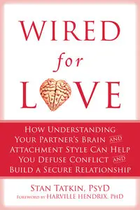 Wired for Love: How Understanding Your Partner's Brain and Attachment Style Can Help You Defuse Conflict and Build... (repost)