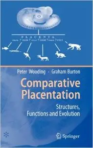 Comparative Placentation: Structures, Functions and Evolution by Peter Wooding