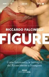 Riccardo Falcinelli - Figure. Come funzionano le immagini dal Rinascimento a Instagram