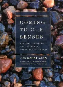 Coming to Our Senses: Healing Ourselves and the World Through Mindfulness