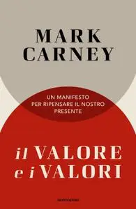 Mark Carney - Il valore e i valori. Un manifesto per ripensare il nostro presente