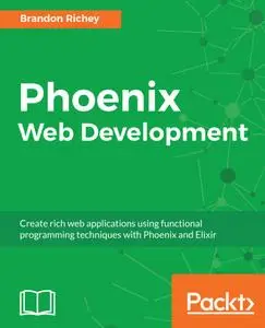 Phoenix Web Development: Create rich web applications using functional programming techniques with Phoenix and Elixir