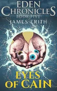 «Eyes Of Cain: Eden Chronicles, Book 5» by James Erith