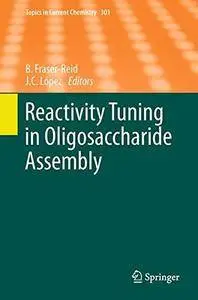 Reactivity Tuning in Oligosaccharide Assembly (Topics in Current Chemistry) [Repost]