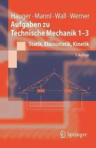 Aufgaben zu Technische Mechanik 1-3: Statik, Elastostatik, Kinetik, 5.Auflage