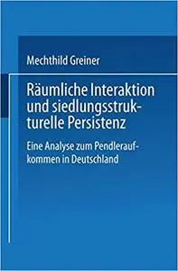 Räumliche Interaktion und siedlungsstrukturelle Persistenz: Eine Analyse zum Pendleraufkommen in Deutschland