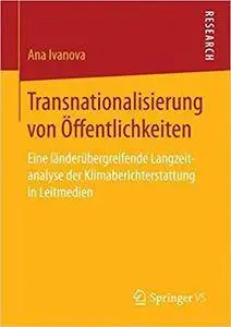 Transnationalisierung von Öffentlichkeiten: Eine länderübergreifende Langzeitanalyse der Klimaberichterstattung in Leitmedien