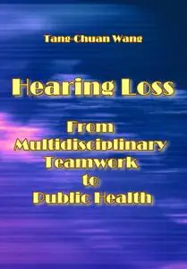 "Hearing Loss: From Multidisciplinary Teamwork to Public Health" ed. by Tang-Chuan Wang