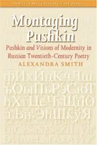 Montaging Pushkin: Pushkin and Visions of Modernity in Russian Twentieth-Century Poetry 