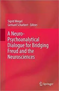 A Neuro-Psychoanalytical Dialogue for Bridging Freud and the Neurosciences (Repost)