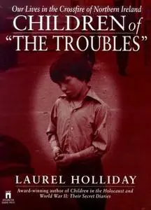 «Children of the Troubles: Our Lives in the Crossfire of Northern Ireland» by Laurel Holliday