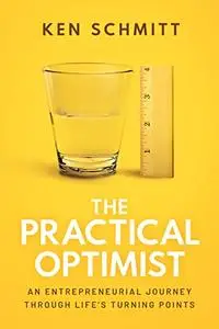 The Practical Optimist: An Entrepreneurial Journey Through Life's Turning Points