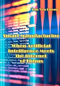 "Smart Manufacturing: When Artificial Intelligence Meets the Internet of Things" ed. by Tan Yen Kheng