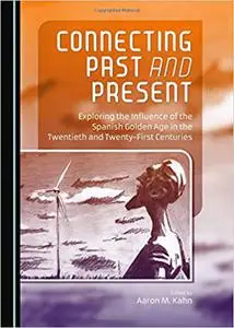 Connecting Past and Present: Exploring the Influence of the Spanish Golden Age in the Twentieth and Twenty-first Centuries