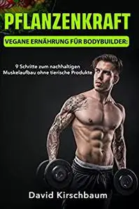 Pflanzenkraft - Vegane Ernährung für Bodybuilder