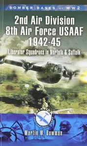 2nd Air Division Air Force USAAF 1942-45: Liberator Squadrons in Norfolk and Suffolk (Bomber Bases of WW2)