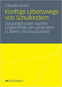 Künftige Lebenswege von Schulkindern: Deutungsmuster sozialer Ungleichheit von Lehrkräften in Italien und Deutschland (Repost)