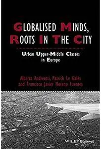 Globalised Minds, Roots in the City: Urban Upper-middle Classes in Europe [Repost]