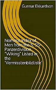 Nominal Index of Men from the 5. SS-Panzerdivision “Wiking” Listed in the &lsquo;Vermisstenbildliste’ [Kindle Edition]