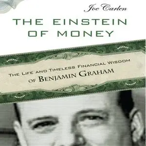 «The Einstein Money: The Life and Timeless Financial Wisdom of Benjamin Graham» by Joe Carlen
