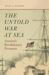 The Untold War at Sea: America’s Revolutionary Privateers