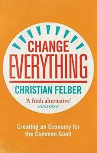 Change Everything: Creating an Economy for the Common Good (Repost)