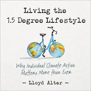 Living the 1.5 Degree Lifestyle: Why Individual Climate Action Matters More Than Ever [Audiobook]