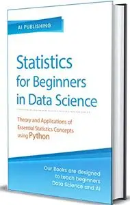 Statistics for Beginners in Data Science: Theory and Applications of Essential Statistics Concepts using Python