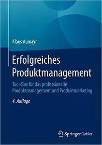 Erfolgreiches Produktmanagement: Tool-Box für das professionelle Produktmanagement und Produktmarketing