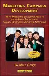 Marketing Campaign Development: What Marketing Executives Need to Know About Architecting Global Integrated Marketing Campaigns