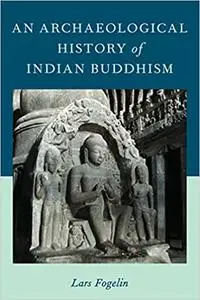 An Archaeological History of Indian Buddhism (Repost)