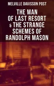 «The Man of Last Resort & The Strange Schemes of Randolph Mason» by Melville Davisson Post