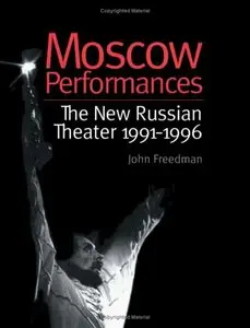 John Freedman. Moscow Performances: The New Russian Theater 1991-1996