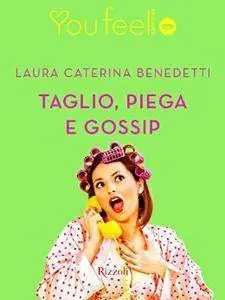 Laura Caterina Benedetti - Taglio, piega e gossip