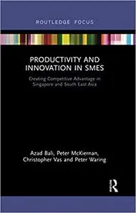 Productivity and Innovation in SMEs: Creating Competitive Advantage in Singapore and South East Asia