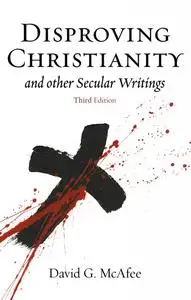 «Disproving Christianity and Other Secular Writings (3rd Edition)» by David McAfee