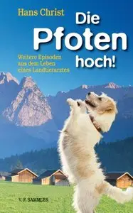 Die Pfoten hoch!: Weiter Episoden aus dem Leben eines Landtierarztes